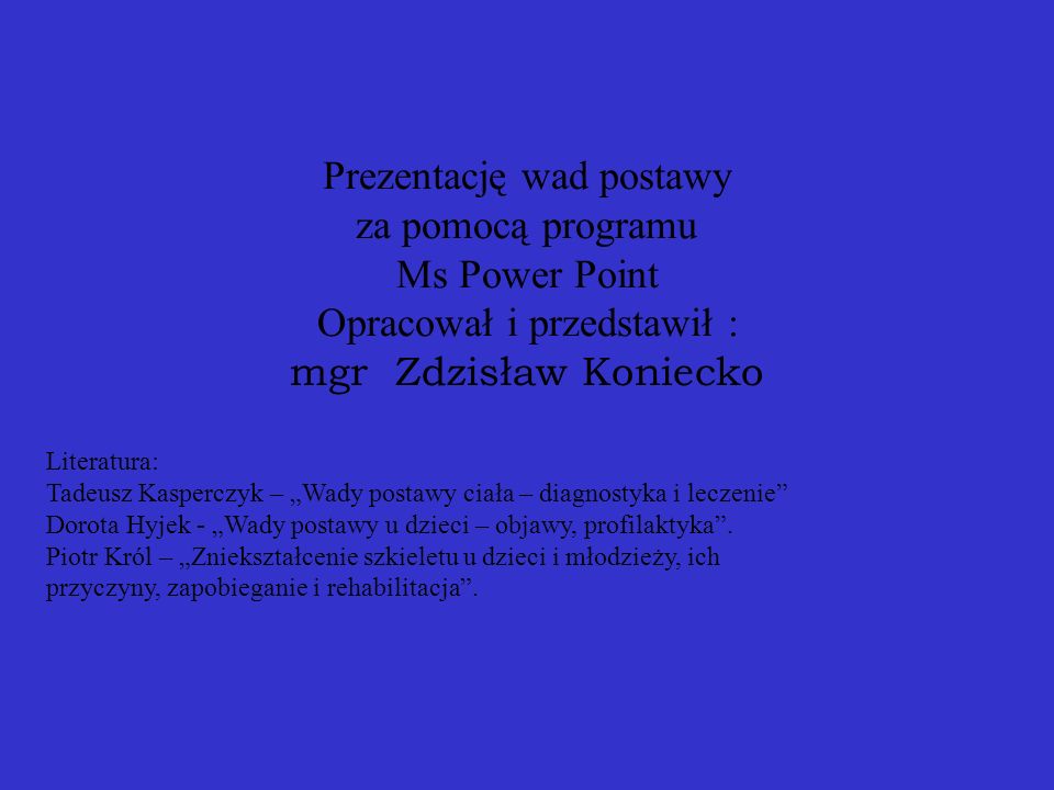 Prezentację wad postawy za pomocą programu Ms Power Point Opracował i przedstawił : mgr Zdzisław Koniecko