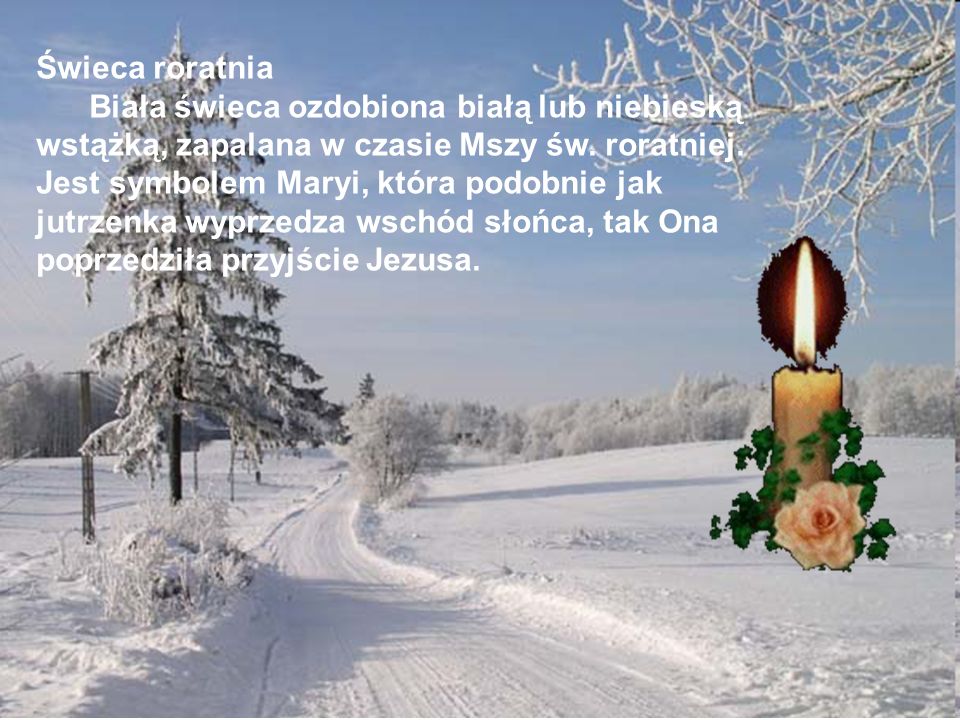 Świeca roratnia Biała świeca ozdobiona białą lub niebieską wstążką, zapalana w czasie Mszy św.