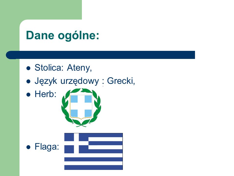 Dane ogólne: Stolica: Ateny, Język urzędowy : Grecki, Herb: Flaga: