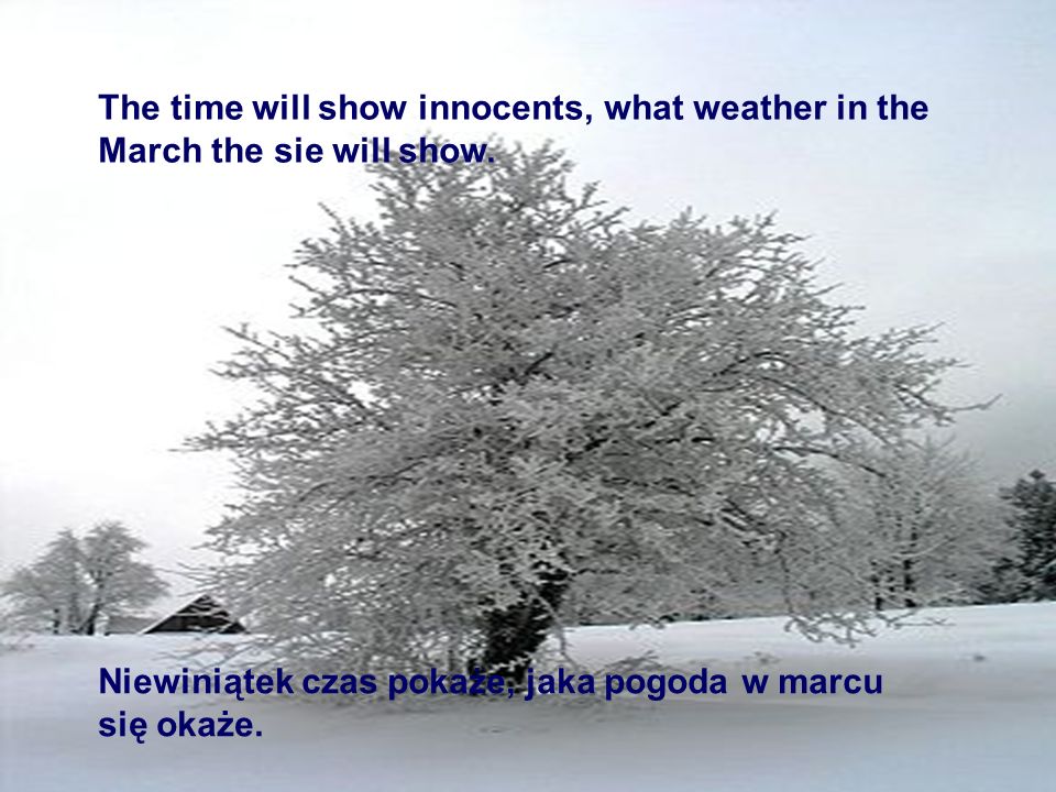 The time will show innocents, what weather in the March the sie will show.