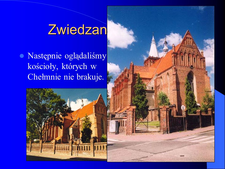 Zwiedzanie Chełmna Następnie oglądaliśmy kościoły, których w Chełmnie nie brakuje.