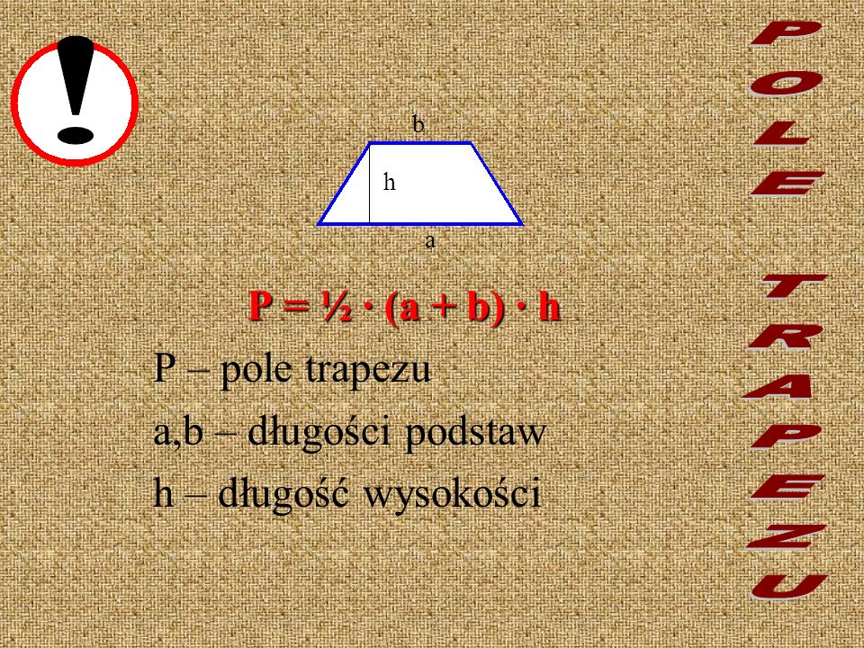 ! POLE TRAPEZU P = ½ · (a + b) · h P – pole trapezu