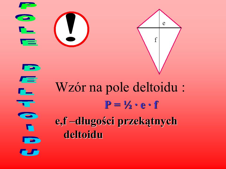 ! Wzór na pole deltoidu : POLE DELTOIDU P = ½ · e · f