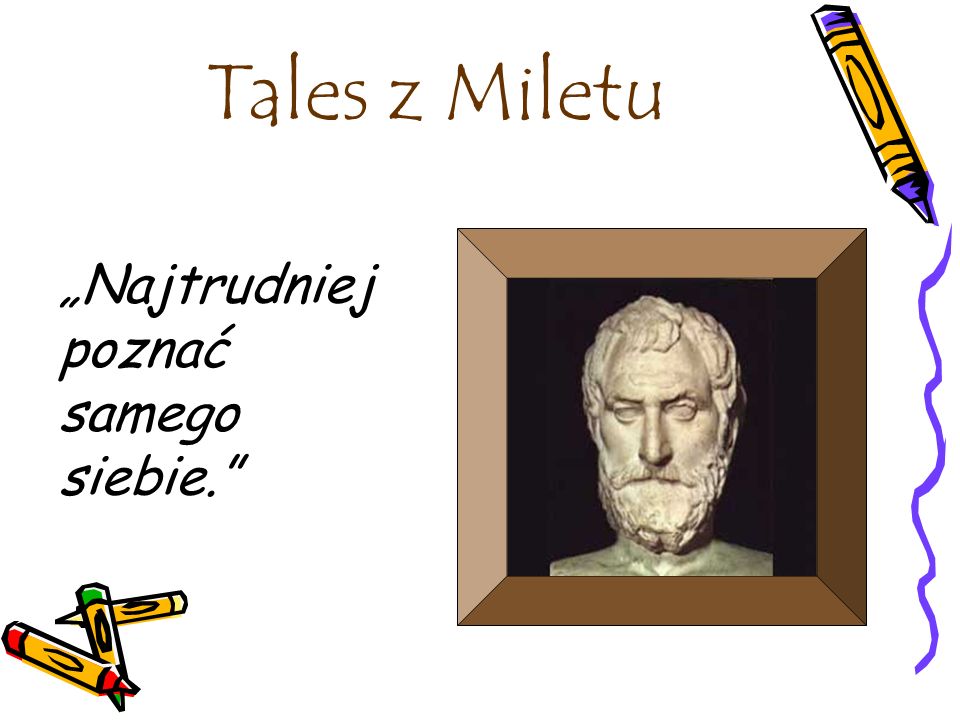 Tales z Miletu „Najtrudniej poznać samego siebie.