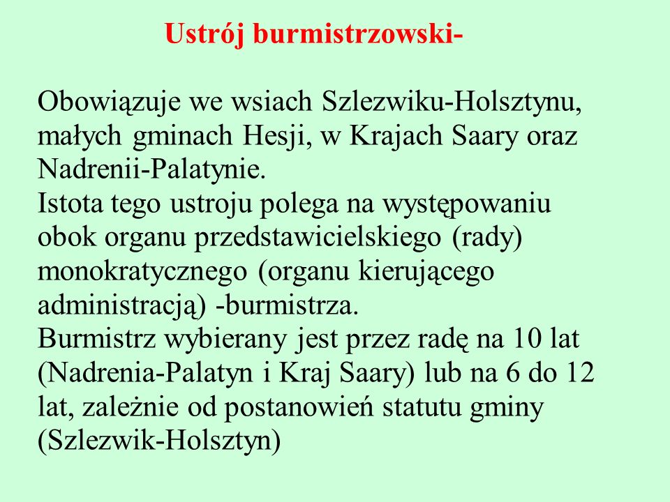Ustrój burmistrzowski- Obowiązuje we wsiach Szlezwiku-Holsztynu, małych gminach Hesji, w Krajach Saary oraz Nadrenii-Palatynie.