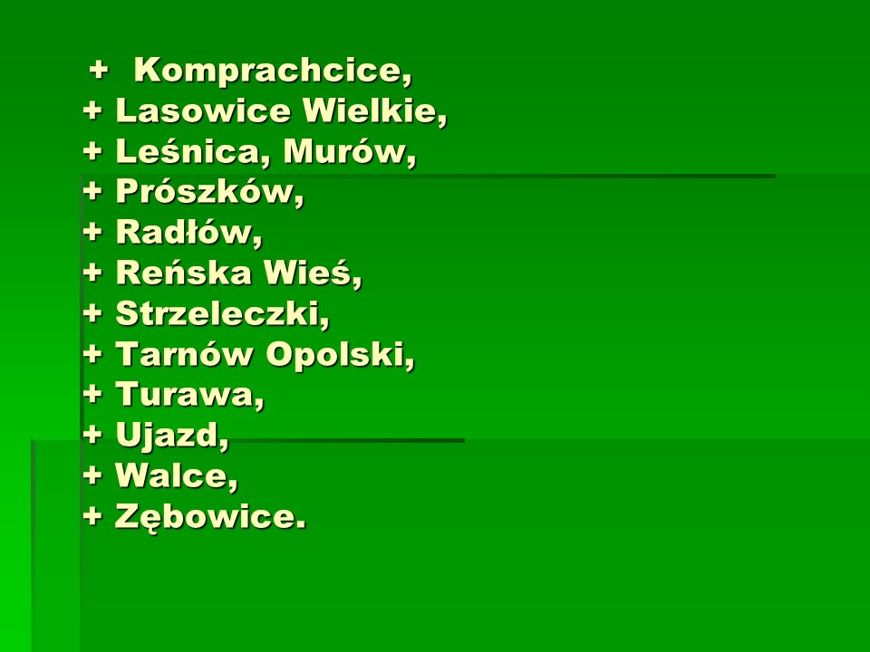 + Komprachcice, + Lasowice Wielkie, + Leśnica, Murów, + Prószków, + Radłów, + Reńska Wieś, + Strzeleczki, + Tarnów Opolski, + Turawa, + Ujazd, + Walce, + Zębowice.