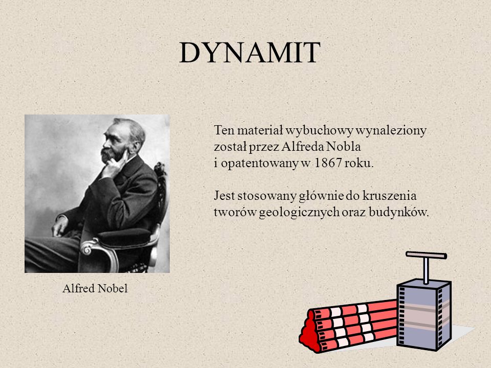 DYNAMIT Ten materiał wybuchowy wynaleziony został przez Alfreda Nobla