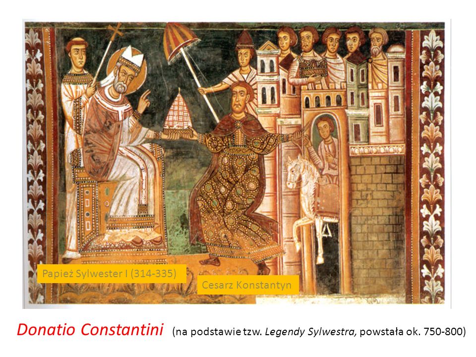 Papież Sylwester I ( ) Cesarz Konstantyn. Donatio Constantini (na podstawie tzw.