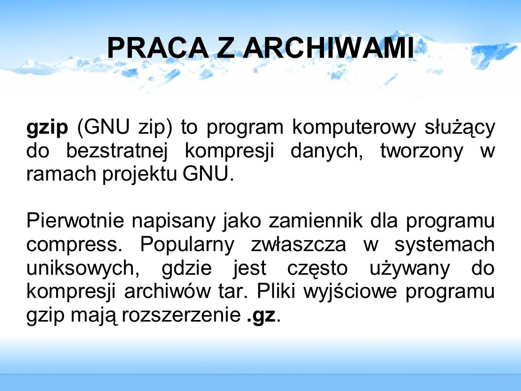 PRACA Z ARCHIWAMI gzip (GNU zip) to program komputerowy służący do bezstratnej kompresji danych, tworzony w ramach projektu GNU.