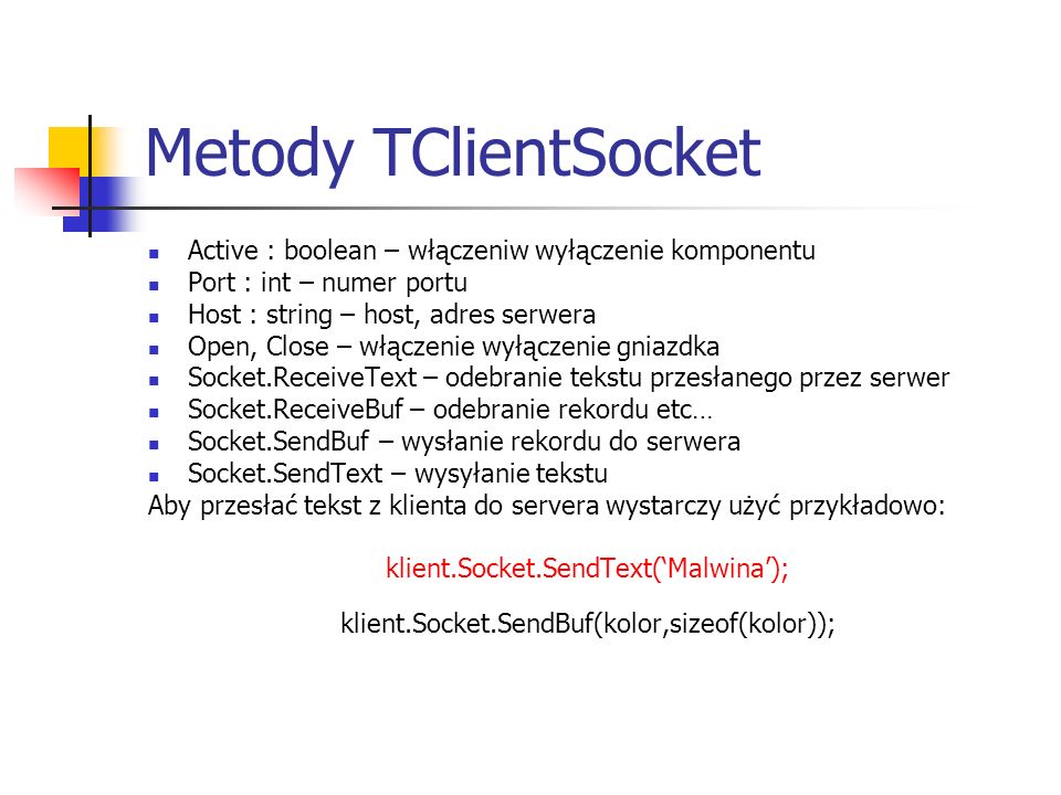 Metody TClientSocket Active : boolean – włączeniw wyłączenie komponentu. Port : int – numer portu.