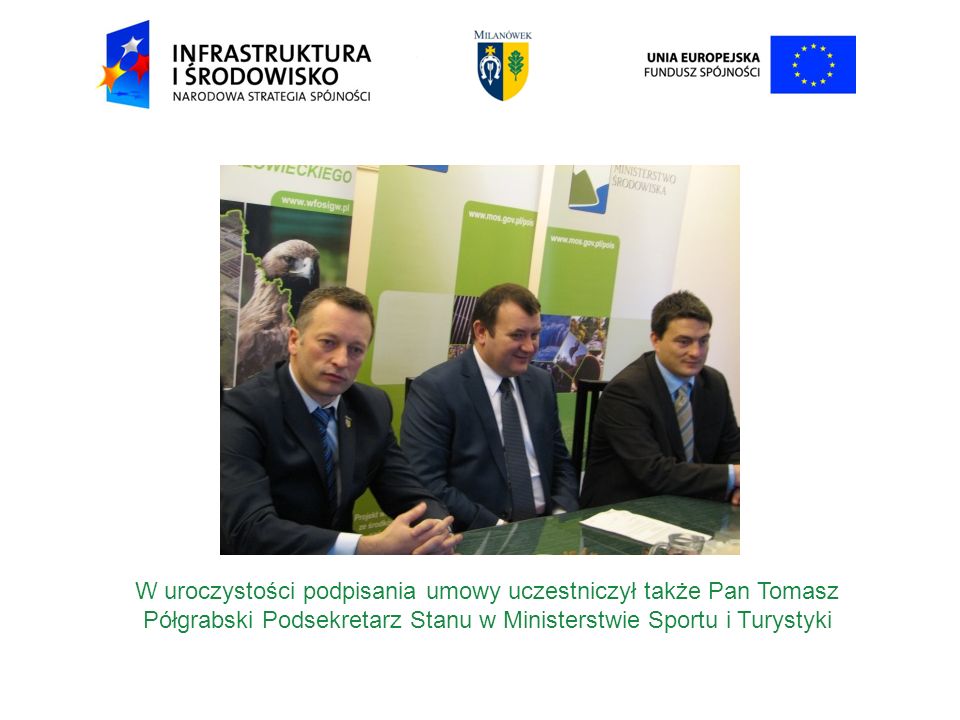W uroczystości podpisania umowy uczestniczył także Pan Tomasz Półgrabski Podsekretarz Stanu w Ministerstwie Sportu i Turystyki