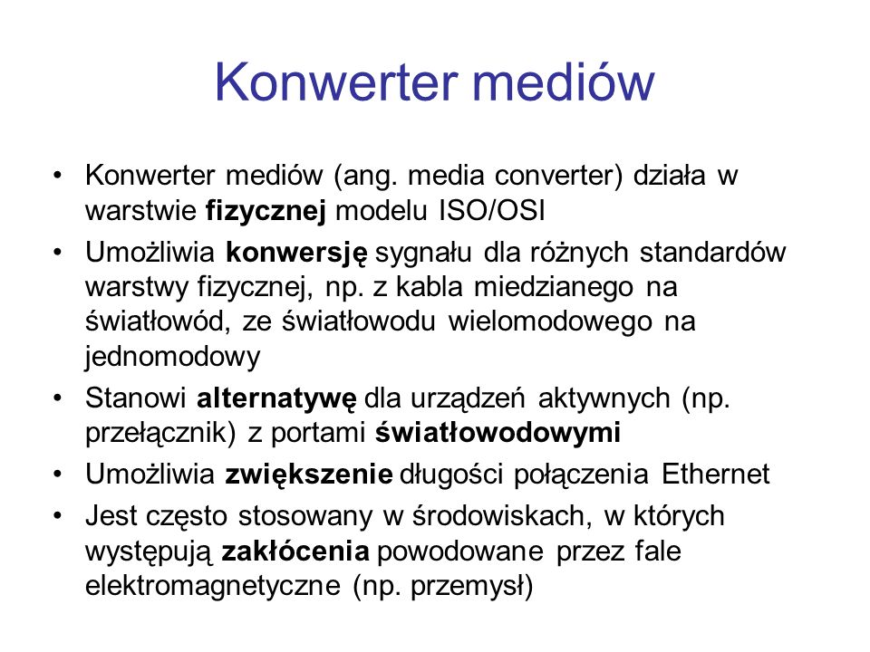 Konwerter mediów Konwerter mediów (ang. media converter) działa w warstwie fizycznej modelu ISO/OSI.