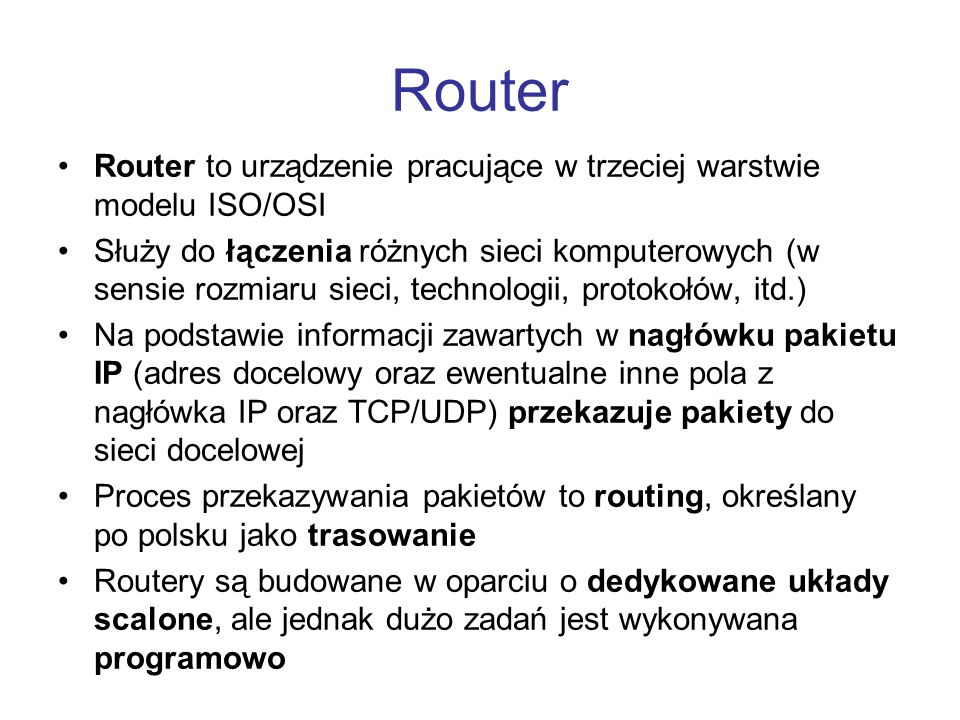 Router Router to urządzenie pracujące w trzeciej warstwie modelu ISO/OSI.