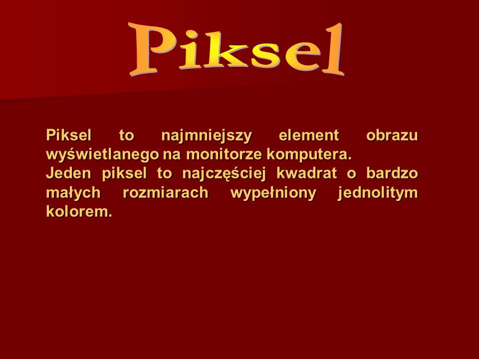 Piksel Piksel to najmniejszy element obrazu wyświetlanego na monitorze komputera.