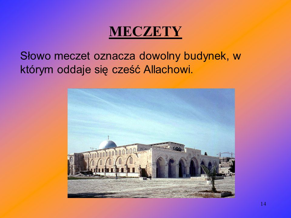 MECZETY Słowo meczet oznacza dowolny budynek, w którym oddaje się cześć Allachowi.