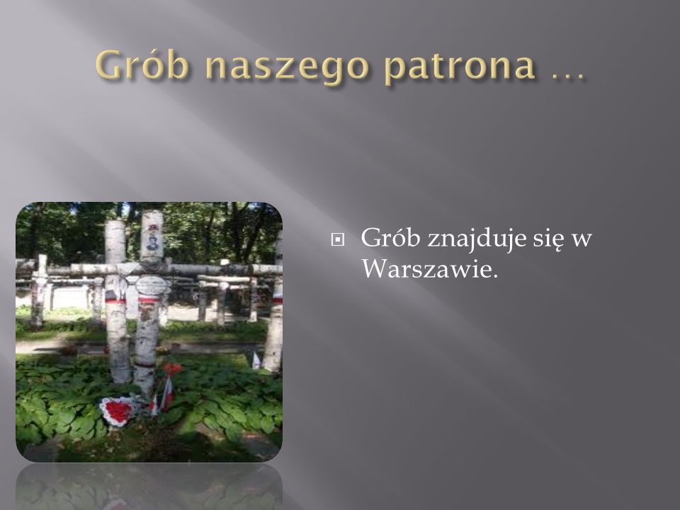 Grób naszego patrona … Grób znajduje się w Warszawie.