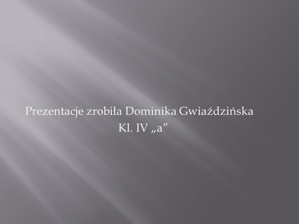 Prezentacje zrobiła Dominika Gwiaździńska Kl. IV „a