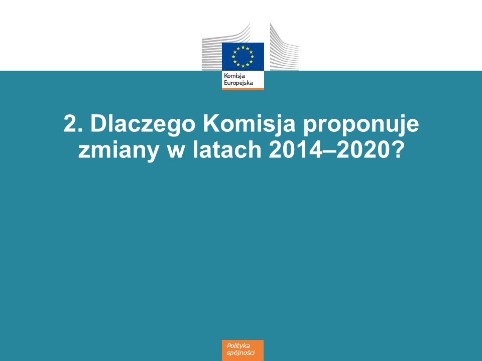 2. Dlaczego Komisja proponuje zmiany w latach 2014–2020
