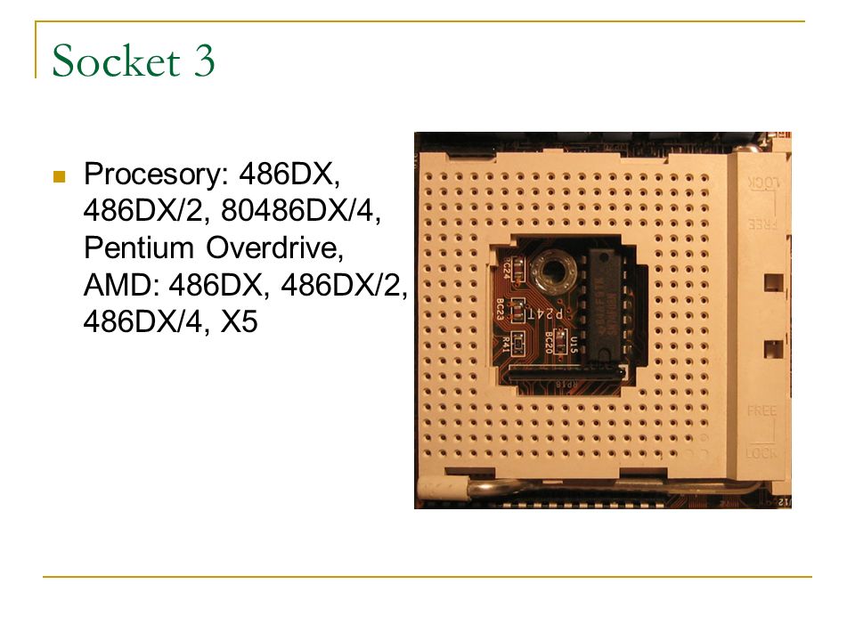 Socket 3 Procesory: 486DX, 486DX/2, 80486DX/4, Pentium Overdrive, AMD: 486DX, 486DX/2, 486DX/4, X5