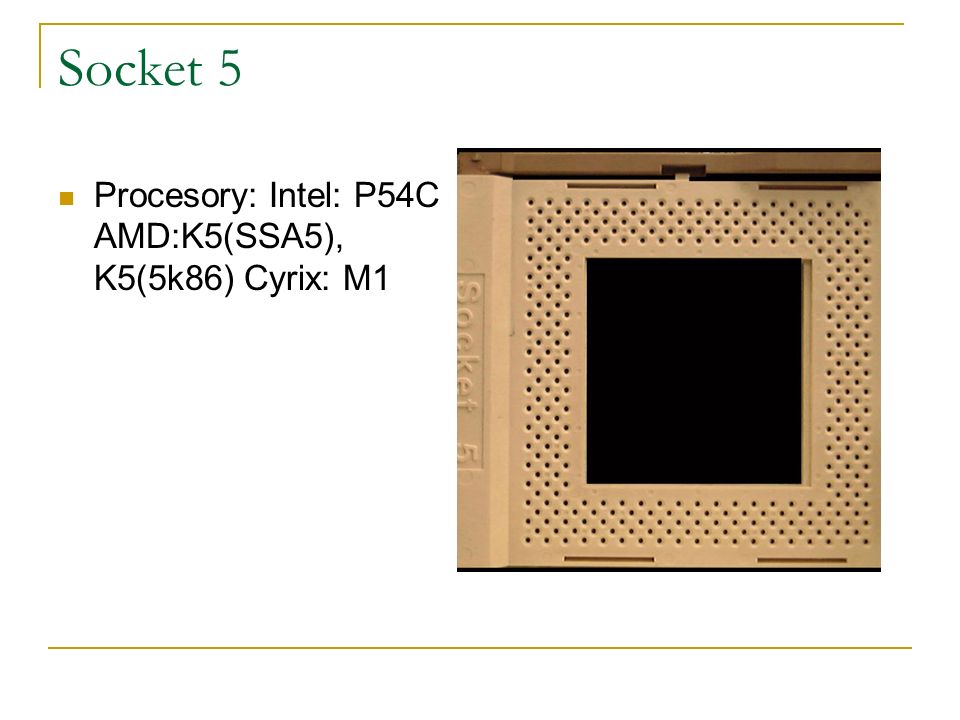 Socket 5 Procesory: Intel: P54C AMD:K5(SSA5), K5(5k86) Cyrix: M1