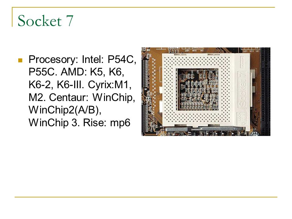 Socket 7 Procesory: Intel: P54C, P55C. AMD: K5, K6, K6-2, K6-III.