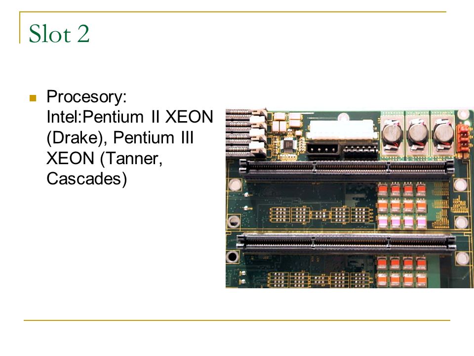 Slot 2 Procesory: Intel:Pentium II XEON (Drake), Pentium III XEON (Tanner, Cascades)