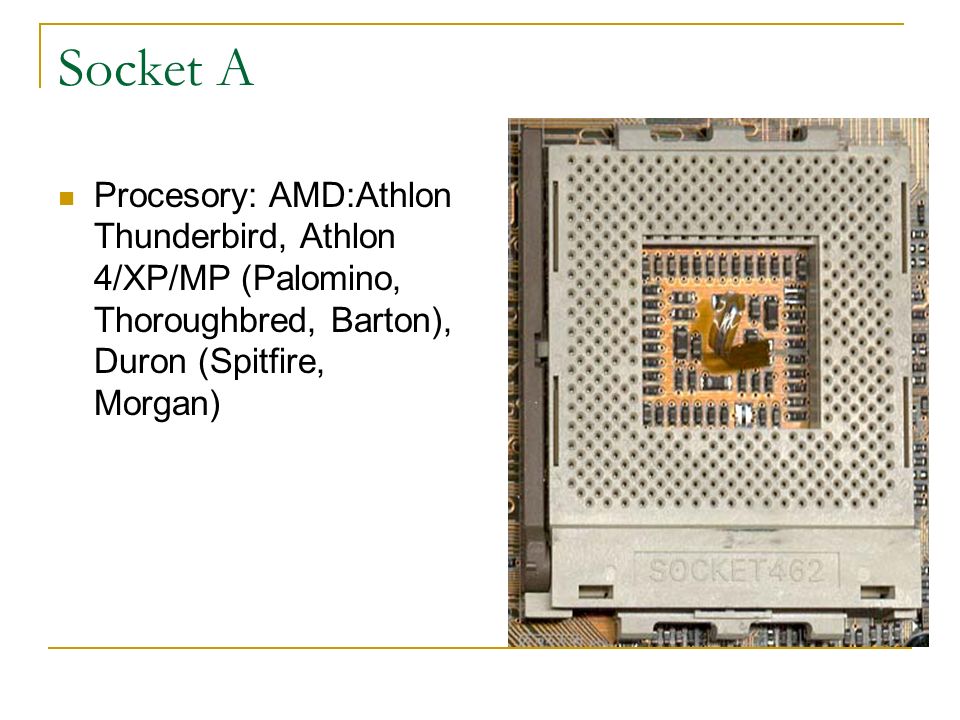 Socket A Procesory: AMD:Athlon Thunderbird, Athlon 4/XP/MP (Palomino, Thoroughbred, Barton), Duron (Spitfire, Morgan)