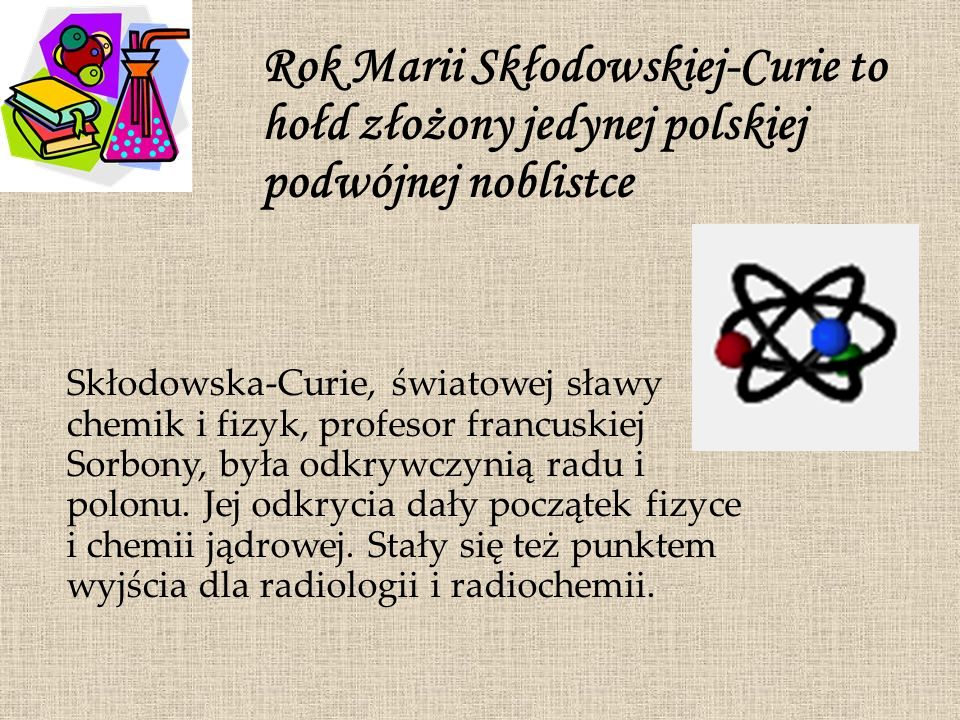 Rok Marii Skłodowskiej-Curie to hołd złożony jedynej polskiej podwójnej noblistce