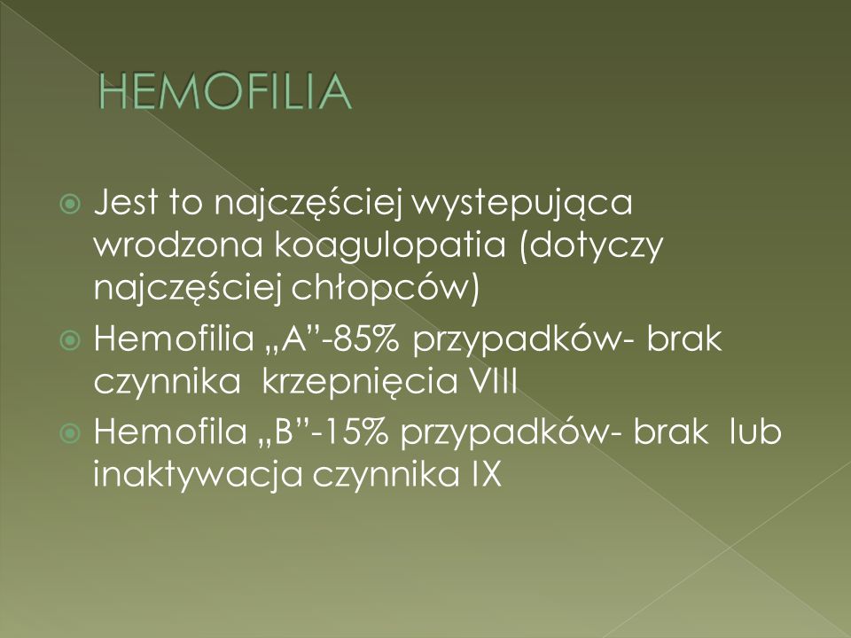 HEMOFILIA Jest to najczęściej wystepująca wrodzona koagulopatia (dotyczy najczęściej chłopców)