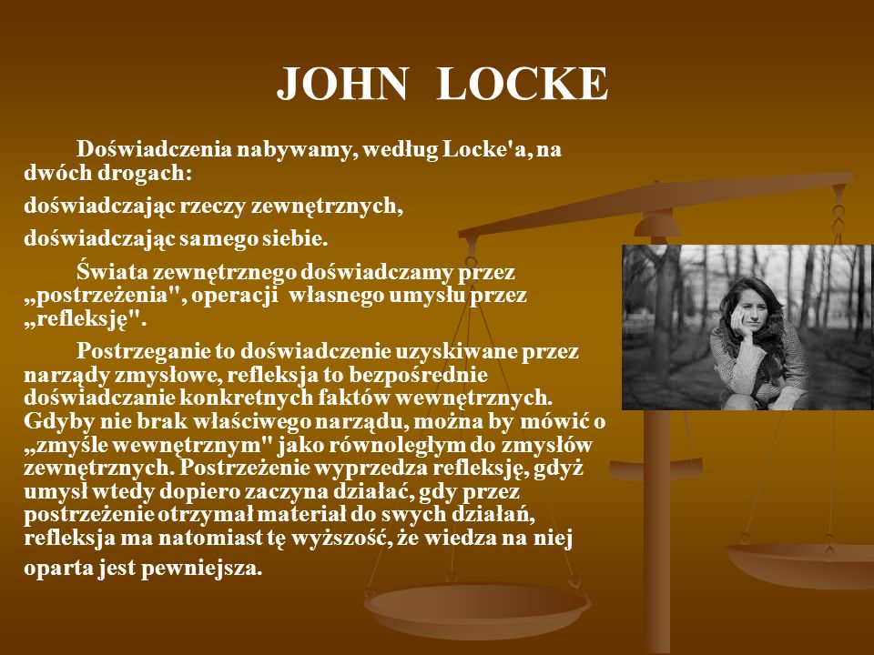 JOHN LOCKE Doświadczenia nabywamy, według Locke a, na dwóch drogach:
