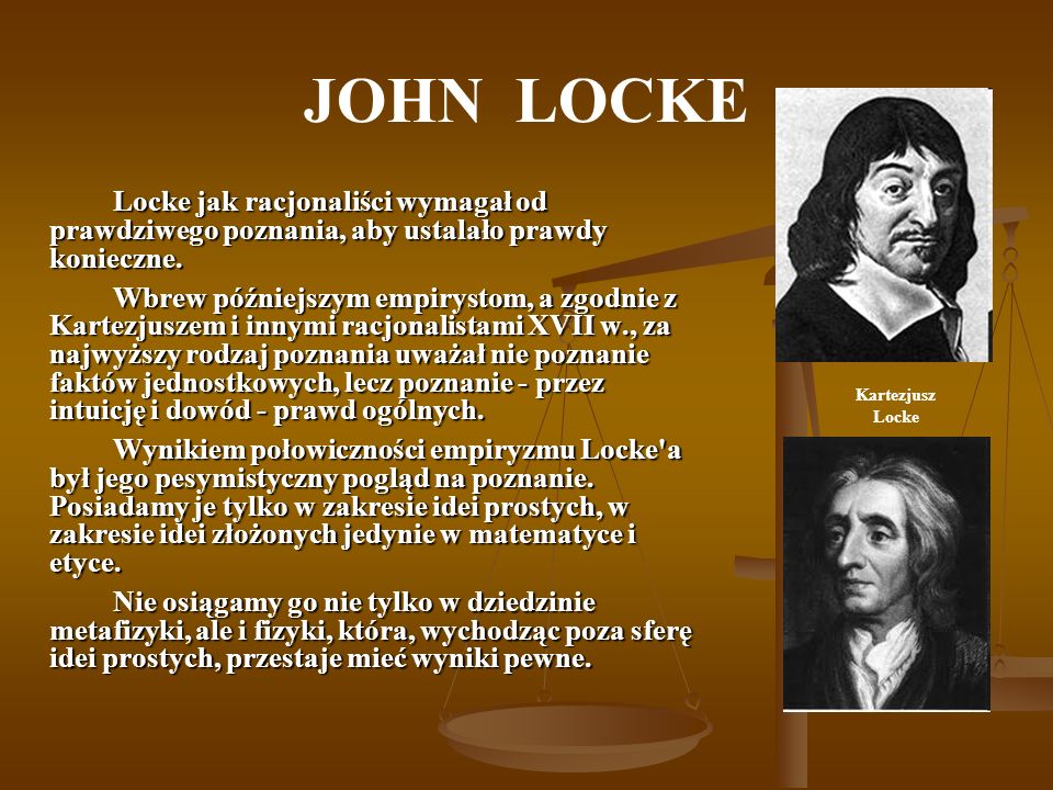 JOHN LOCKE Locke jak racjonaliści wymagał od prawdziwego poznania, aby ustalało prawdy konieczne.