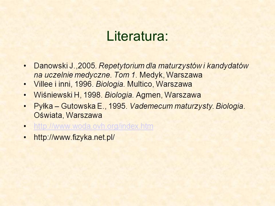 Literatura: Danowski J.,2005. Repetytorium dla maturzystów i kandydatów na uczelnie medyczne. Tom 1. Medyk, Warszawa.