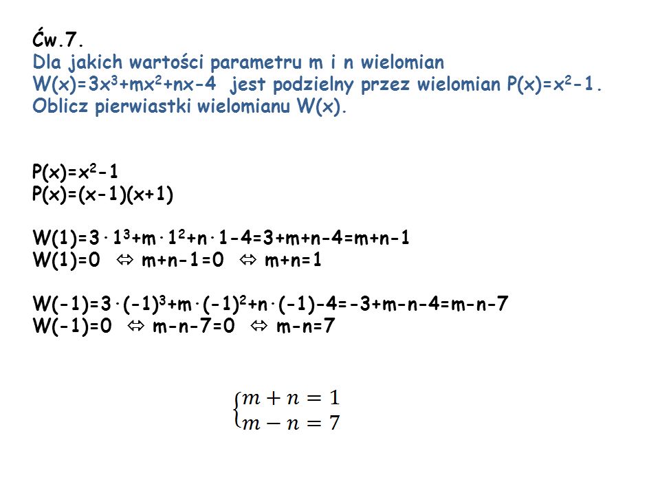 Ćw.7. Dla jakich wartości parametru m i n wielomian. W(x)=3x3+mx2+nx-4 jest podzielny przez wielomian P(x)=x2-1.