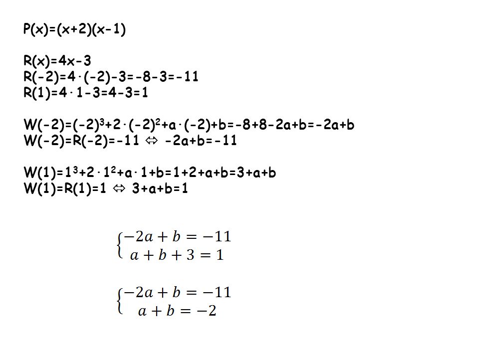 P(x)=(x+2)(x-1) R(x)=4x-3. R(-2)=4∙(-2)-3=-8-3=-11. R(1)=4∙1-3=4-3=1. W(-2)=(-2)3+2∙(-2)2+a∙(-2)+b=-8+8-2a+b=-2a+b.