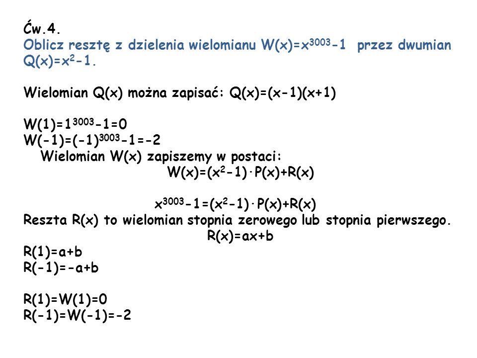 Ćw.4. Oblicz resztę z dzielenia wielomianu W(x)=x przez dwumian. Q(x)=x2-1. Wielomian Q(x) można zapisać: Q(x)=(x-1)(x+1)