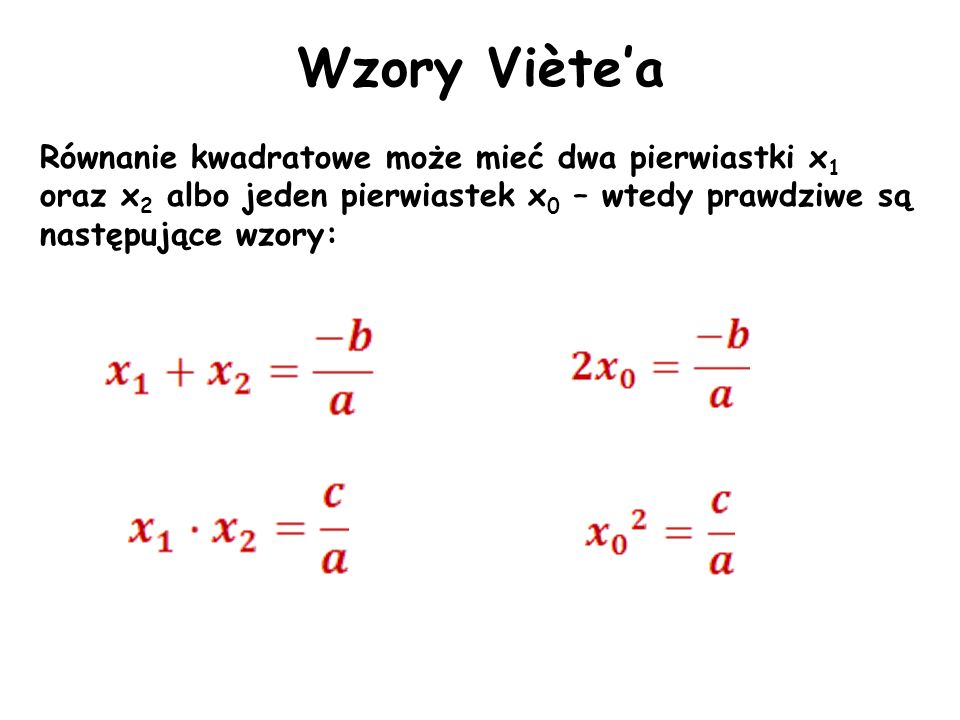 Wzory Viète’a Równanie kwadratowe może mieć dwa pierwiastki x1 oraz x2 albo jeden pierwiastek x0 – wtedy prawdziwe są następujące wzory: