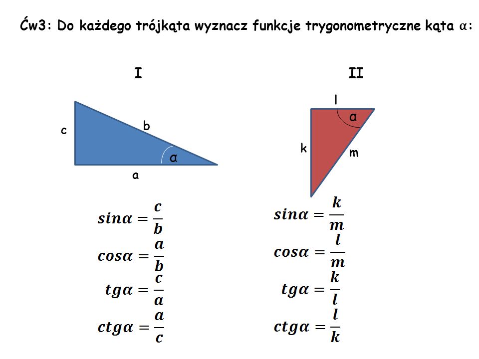 α α Ćw3: Do każdego trójkąta wyznacz funkcje trygonometryczne kąta α: