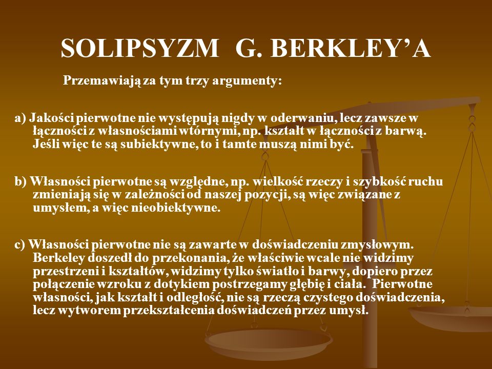 SOLIPSYZM G. BERKLEY’A Przemawiają za tym trzy argumenty: