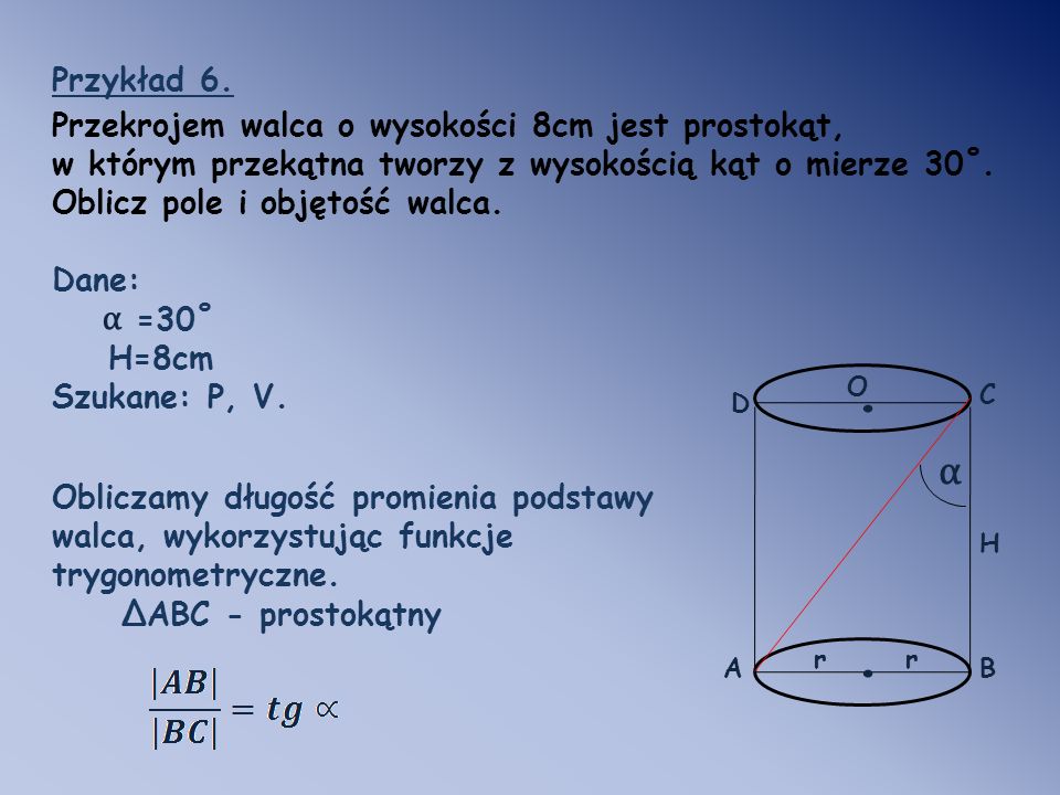 . . α α Przykład 6. Przekrojem walca o wysokości 8cm jest prostokąt,