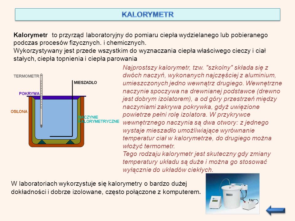 KALORYMETR Kalorymetr to przyrząd laboratoryjny do pomiaru ciepła wydzielanego lub pobieranego podczas procesów fizycznych. i chemicznych.