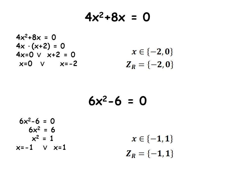 4x2+8x = 0 6x2-6 = 0 4x · (x+2) = 0 4x=0 ∨ x+2 = 0 x=0 ∨ x=-2 6x2 = 6