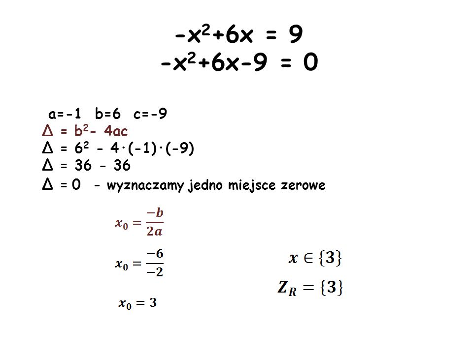 -x2+6x = 9 -x2+6x-9 = 0 a=-1 b=6 c=-9 Δ = b2- 4ac Δ = ·(-1)·(-9)