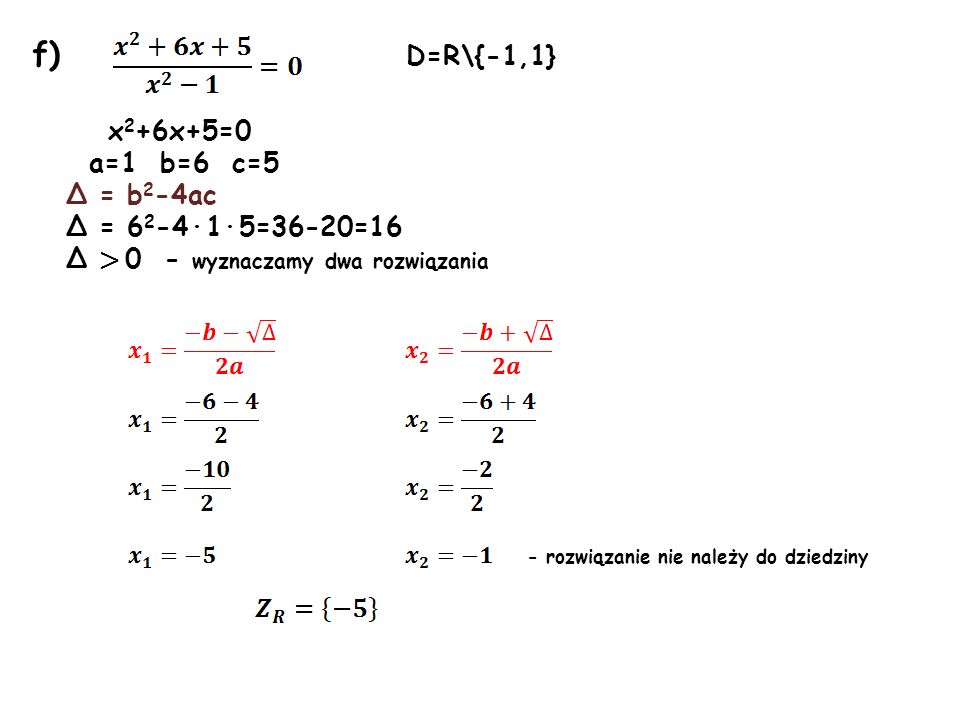 f) D=R\{-1,1} x2+6x+5=0 a=1 b=6 c=5 Δ = b2-4ac Δ = 62-4·1·5=36-20=16