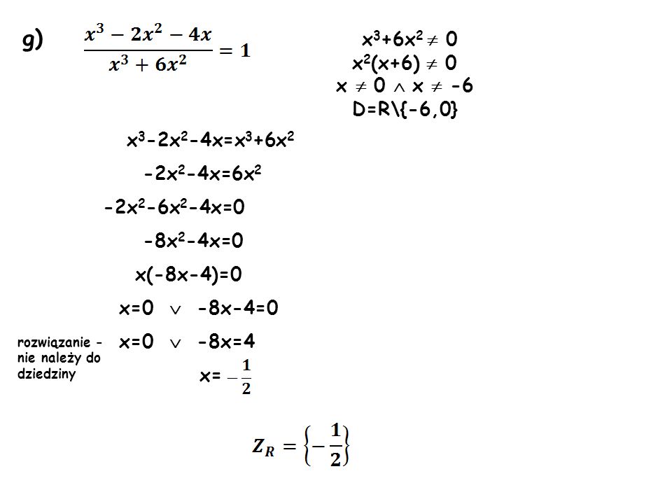 g) x3+6x2  0 x2(x+6)  0 x  0  x  -6 D=R\{-6,0} x3-2x2-4x=x3+6x2
