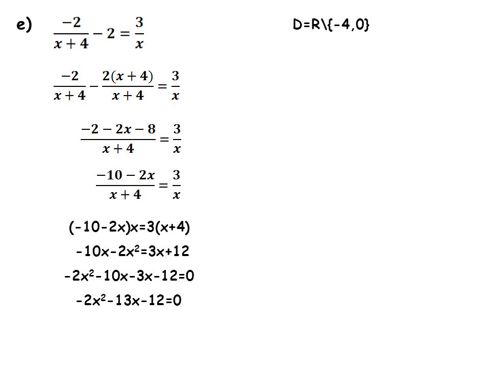 e) D=R\{-4,0} (-10-2x)x=3(x+4) -10x-2x2=3x+12 -2x2-10x-3x-12=0