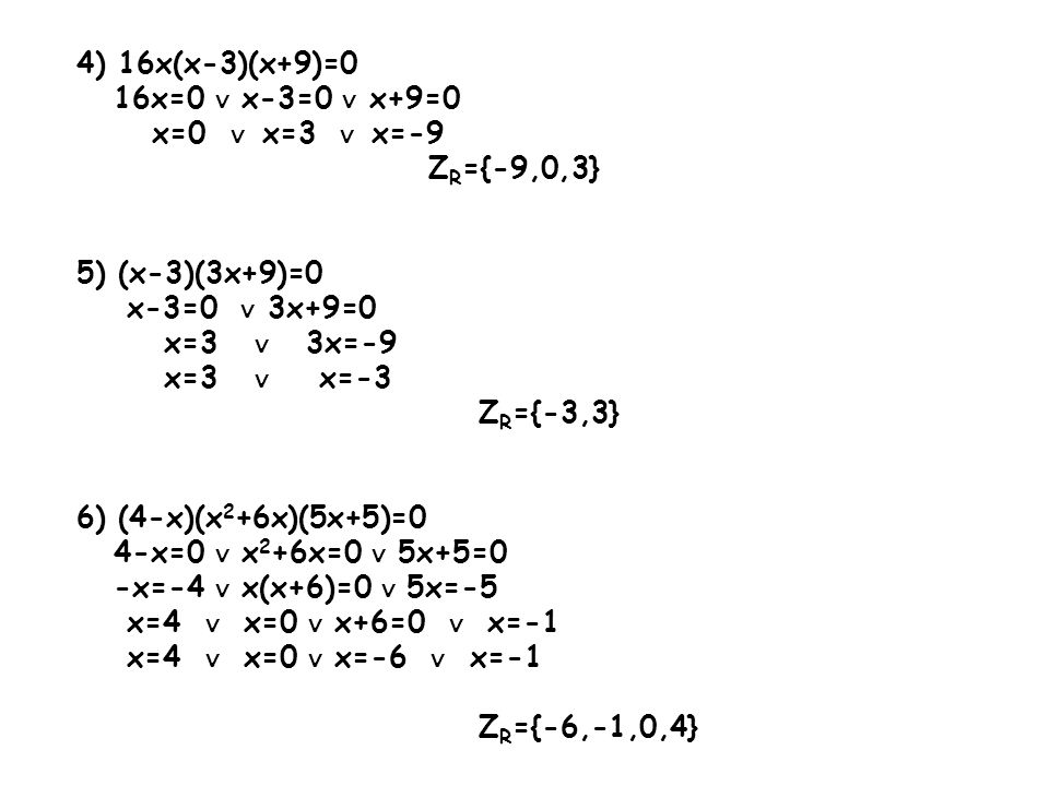 4) 16x(x-3)(x+9)=0 16x=0 ∨ x-3=0 ∨ x+9=0. x=0 ∨ x=3 ∨ x=-9. ZR={-9,0,3} 5) (x-3)(3x+9)=0. x-3=0 ∨ 3x+9=0.