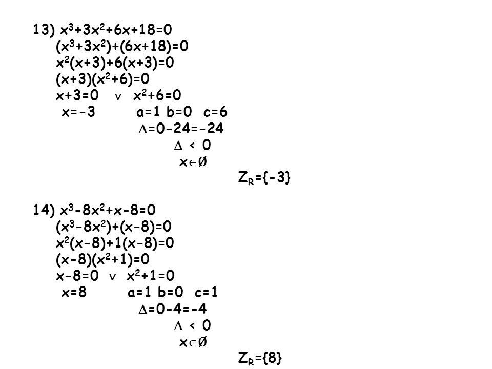 13) x3+3x2+6x+18=0 (x3+3x2)+(6x+18)=0. x2(x+3)+6(x+3)=0. (x+3)(x2+6)=0. x+3=0 ∨ x2+6=0. x=-3 a=1 b=0 c=6.