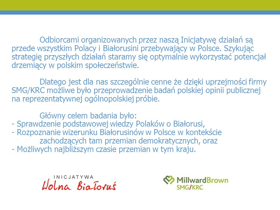 Odbiorcami organizowanych przez naszą Inicjatywę działań są przede wszystkim Polacy i Białorusini przebywający w Polsce.