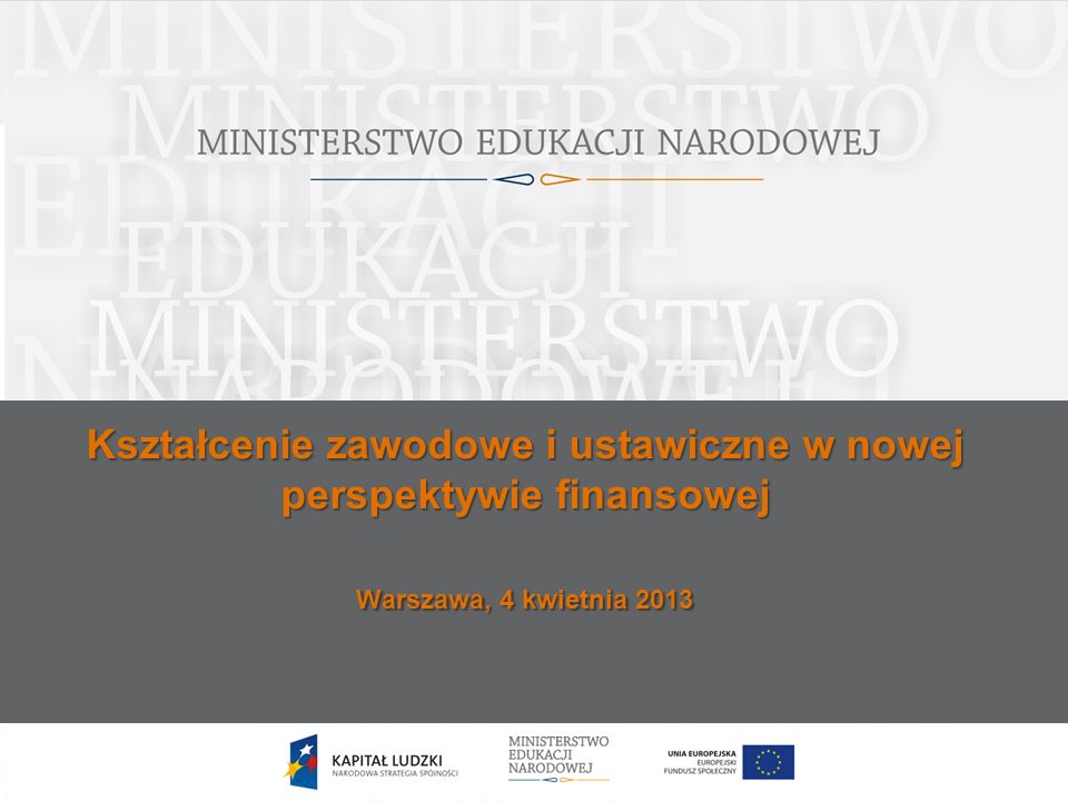 Kształcenie zawodowe i ustawiczne w nowej perspektywie finansowej Warszawa, 4 kwietnia 2013