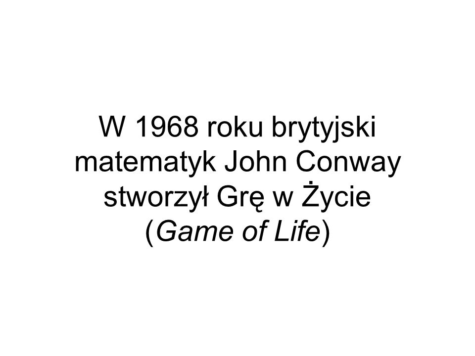W 1968 roku brytyjski matematyk John Conway stworzył Grę w Życie (Game of Life)